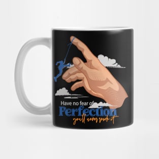 Have no fear of perfection. You’ll never reach it Mug